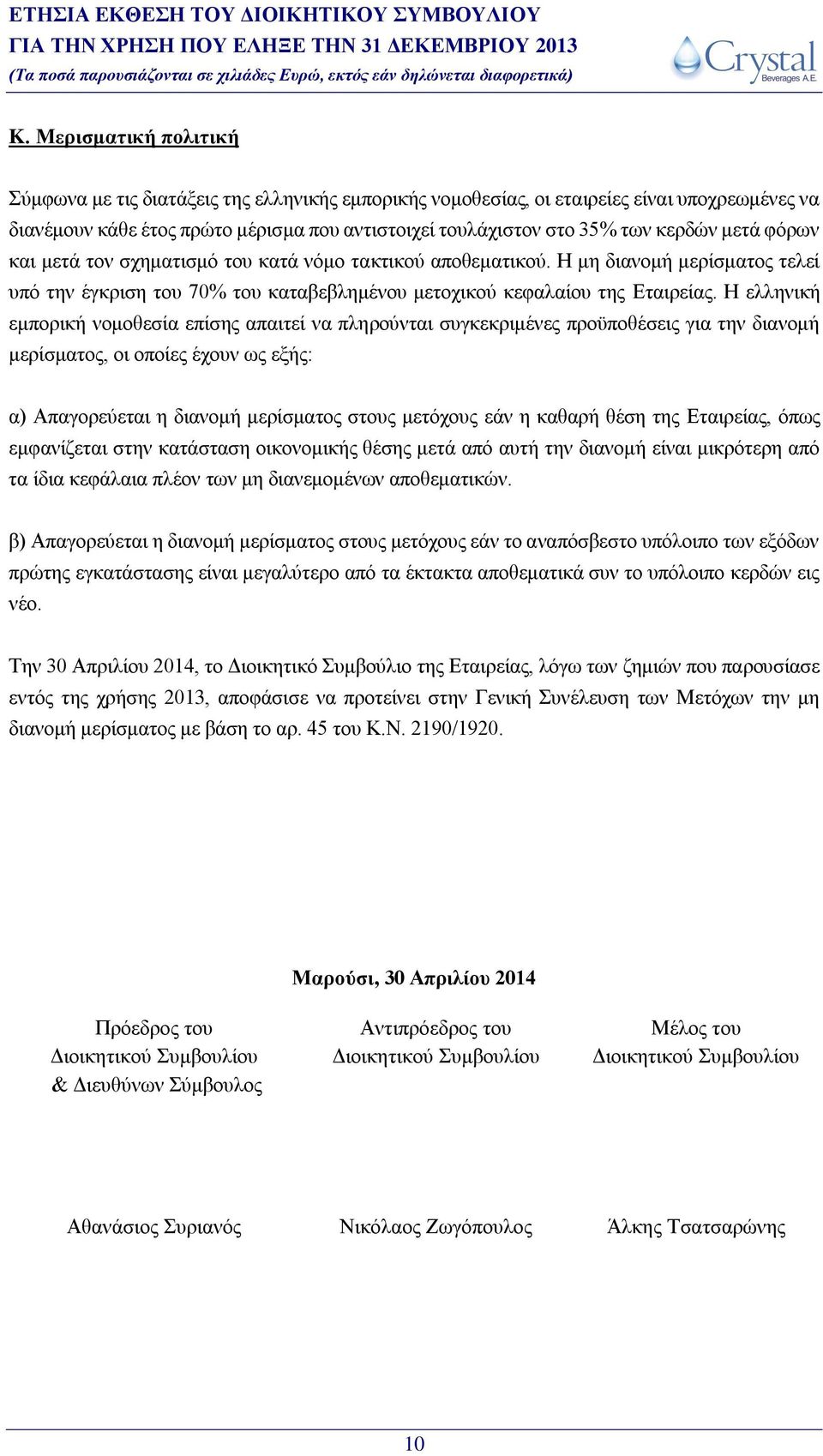 μετά φόρων και μετά τον σχηματισμό του κατά νόμο τακτικού αποθεματικού. Η μη διανομή μερίσματος τελεί υπό την έγκριση του 70% του καταβεβλημένου μετοχικού κεφαλαίου της Εταιρείας.