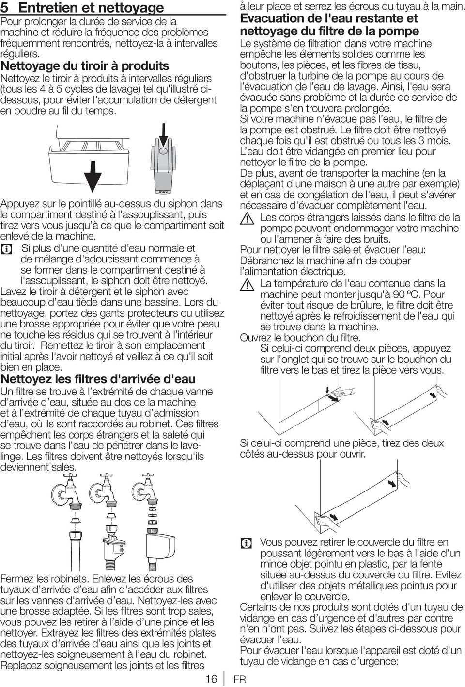 fil du temps. Appuyez sur le pointillé au-dessus du siphon dans le compartiment destiné à l'assouplissant, puis tirez vers vous jusqu à ce que le compartiment soit enlevé de la machine.