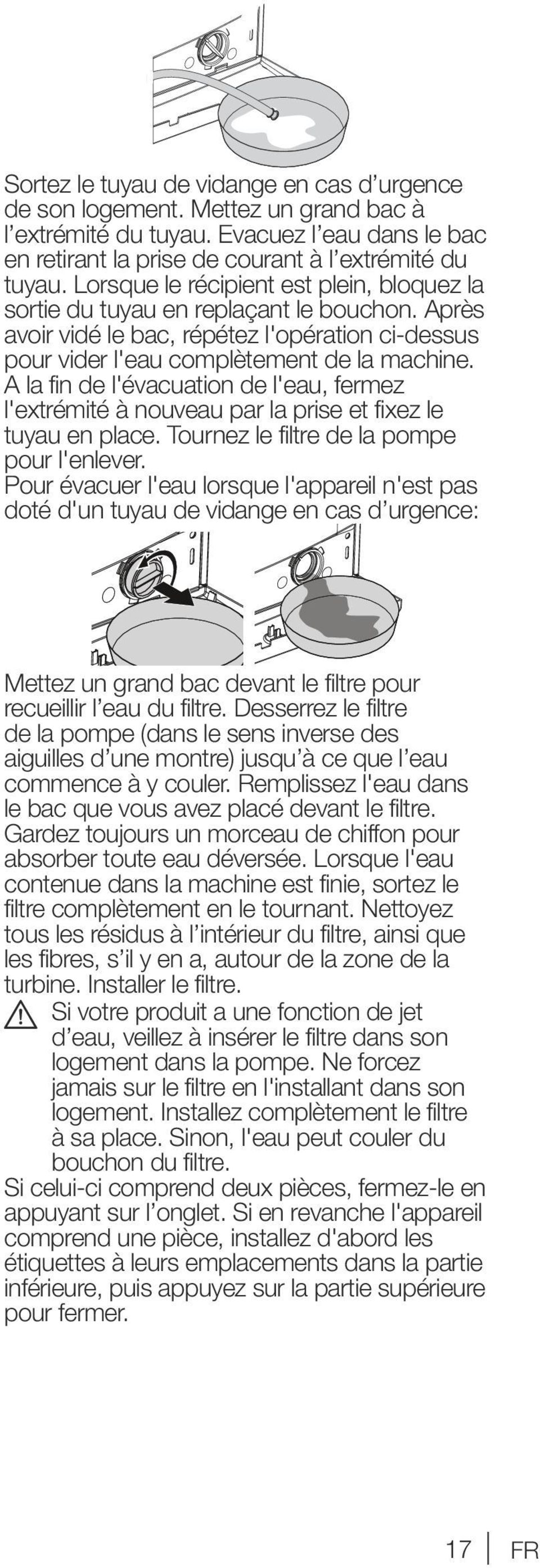 A la fin de l'évacuation de l'eau, fermez l'extrémité à nouveau par la prise et fixez le tuyau en place. Tournez le filtre de la pompe pour l'enlever.