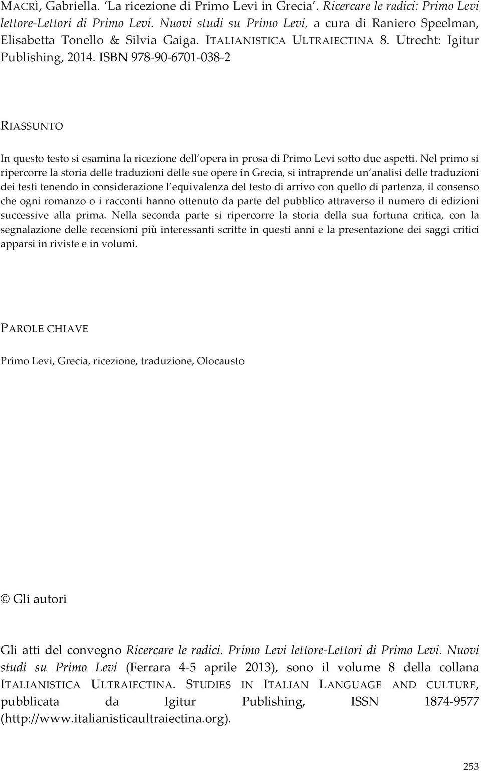 ISBN 978-90- 6701-038- 2 RIASSUNTO In questo testo si esamina la ricezione dell opera in prosa di Primo Levi sotto due aspetti.