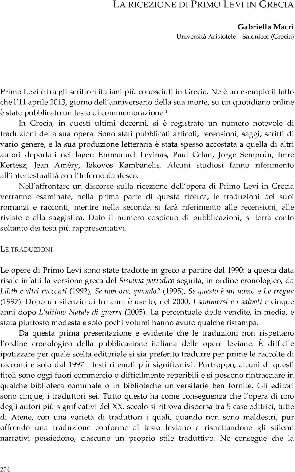 1 In Grecia, in questi ultimi decenni, si è registrato un numero notevole di traduzioni della sua opera.