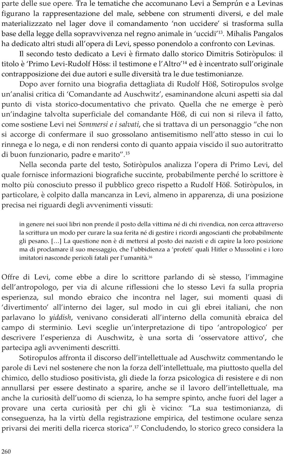 si trasforma sulla base della legge della sopravvivenza nel regno animale in uccidi 13. Mihalis Pangalos ha dedicato altri studi all opera di Levi, spesso ponendolo a confronto con Levinas.