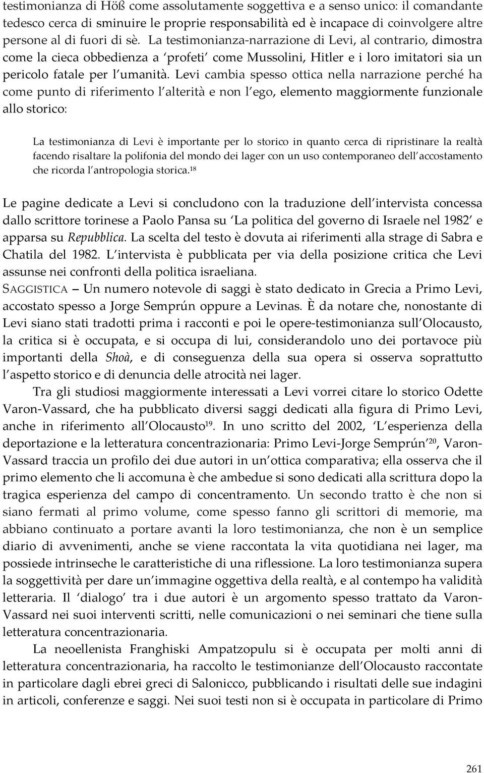 Levi cambia spesso ottica nella narrazione perché ha come punto di riferimento l alterità e non l ego, elemento maggiormente funzionale allo storico: La testimonianza di Levi è importante per lo