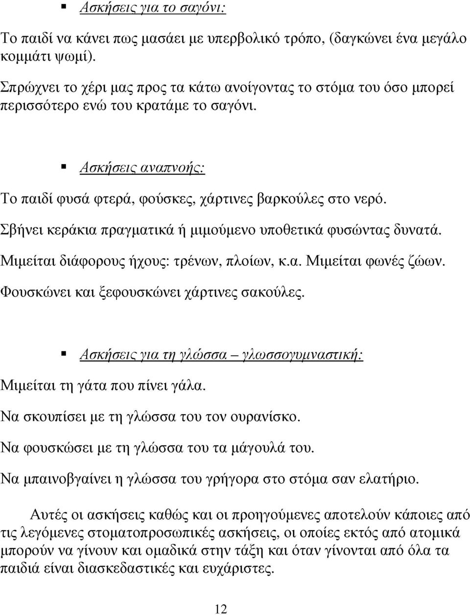 Σβήνει κεράκια πραγματικά ή μιμούμενο υποθετικά φυσώντα δυνατά. Μιμείται διάφορου ήχου: τρένων, πλοίων, κ.α. Μιμείται φωνέ ζώων. Φουσκώνει και ξεφουσκώνει χάρτινε σακούλε.