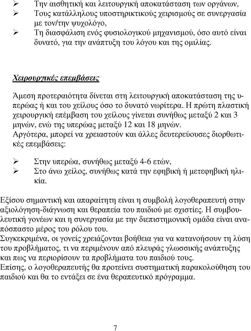 Η πρώτη πλαστική χειρουργική επέμβαση του χείλου γίνεται συνήθω μεταξύ 2 και 3 μηνών, ενώ τη υπερώα μεταξύ 12 και 18 μηνών.