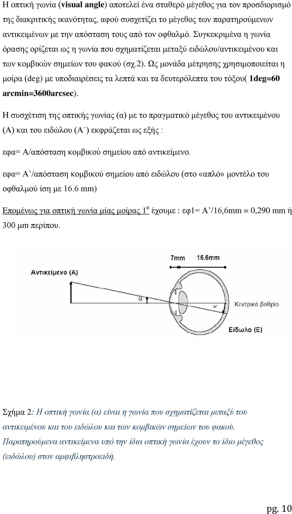 Ως μονάδα μέτρησης χρησιμοποιείται η μοίρα (deg) με υποδιαιρέσεις τα λεπτά και τα δευτερόλεπτα του τόξου( 1deg=60 arcmin=3600arcsec).