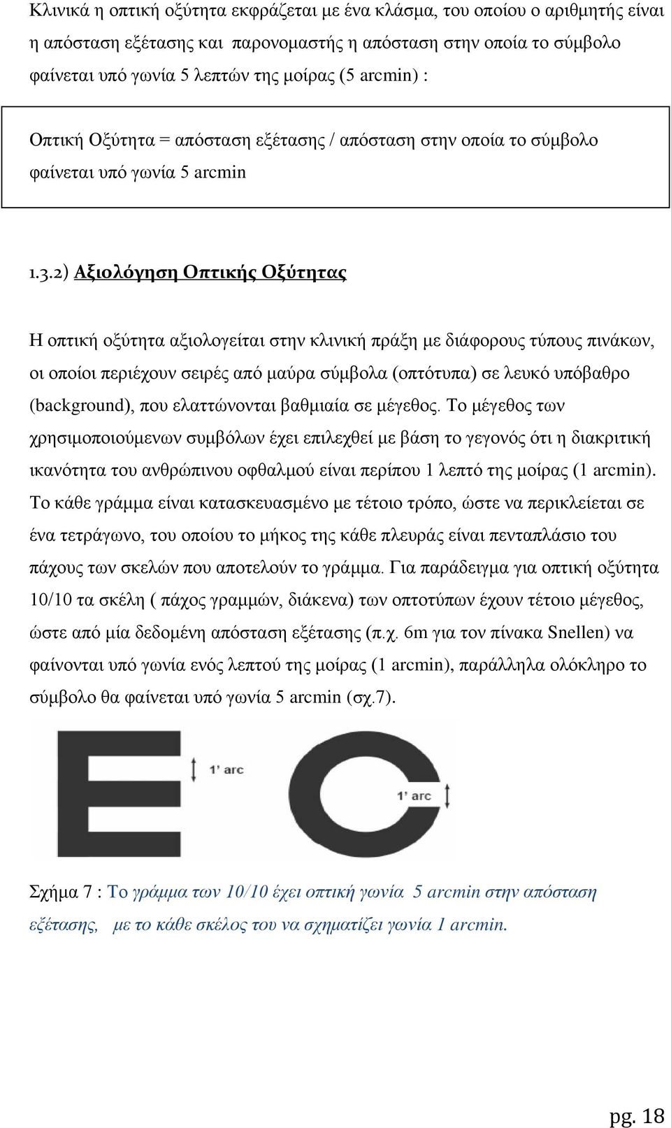 2) Αξιολόγηση Οπτικής Οξύτητας Η οπτική οξύτητα αξιολογείται στην κλινική πράξη με διάφορους τύπους πινάκων, οι οποίοι περιέχουν σειρές από μαύρα σύμβολα (οπτότυπα) σε λευκό υπόβαθρο (background),