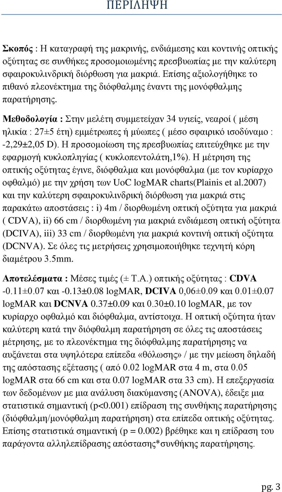 Μεθοδολογία : Στην μελέτη συμμετείχαν 34 υγιείς, νεαροί ( μέση ηλικία : 27±5 έτη) εμμέτρωπες ή μύωπες ( μέσο σφαιρικό ισοδύναμο : -2,29±2,05 D).