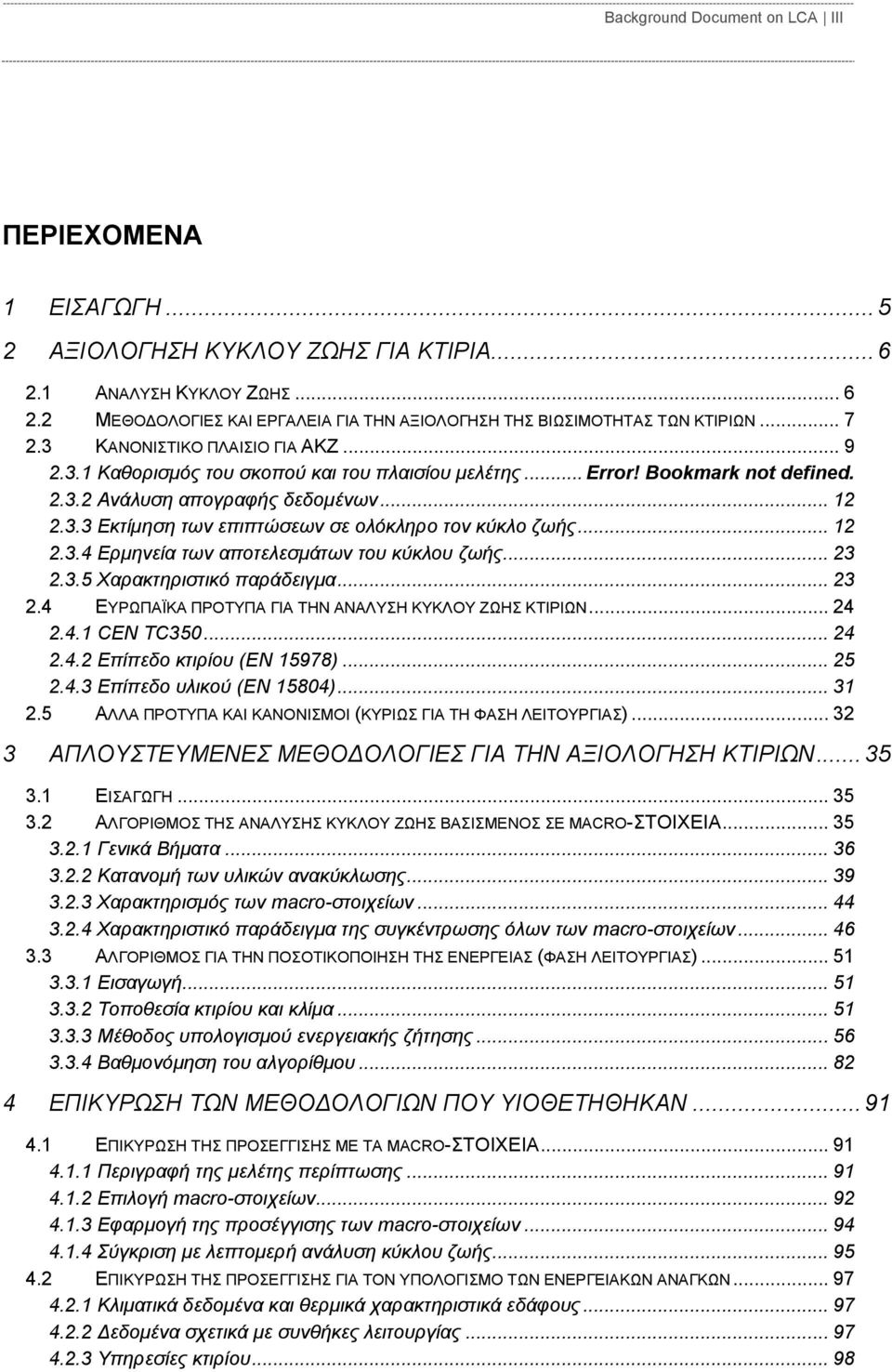 .. 12 2.3.4 Ερμηνεία των αποτελεσμάτων του κύκλου ζωής... 23 2.3.5 Χαρακτηριστικό παράδειγμα... 23 2.4 ΕΥΡΩΠΑΪΚΑ ΠΡΟΤΥΠΑ ΓΙΑ ΤΗΝ ΑΝΑΛΥΣΗ ΚΥΚΛΟΥ ΖΩΗΣ ΚΤΙΡΙΩΝ... 24 2.4.1 CEN TC350... 24 2.4.2 Επίπεδο κτιρίου (EN 15978).