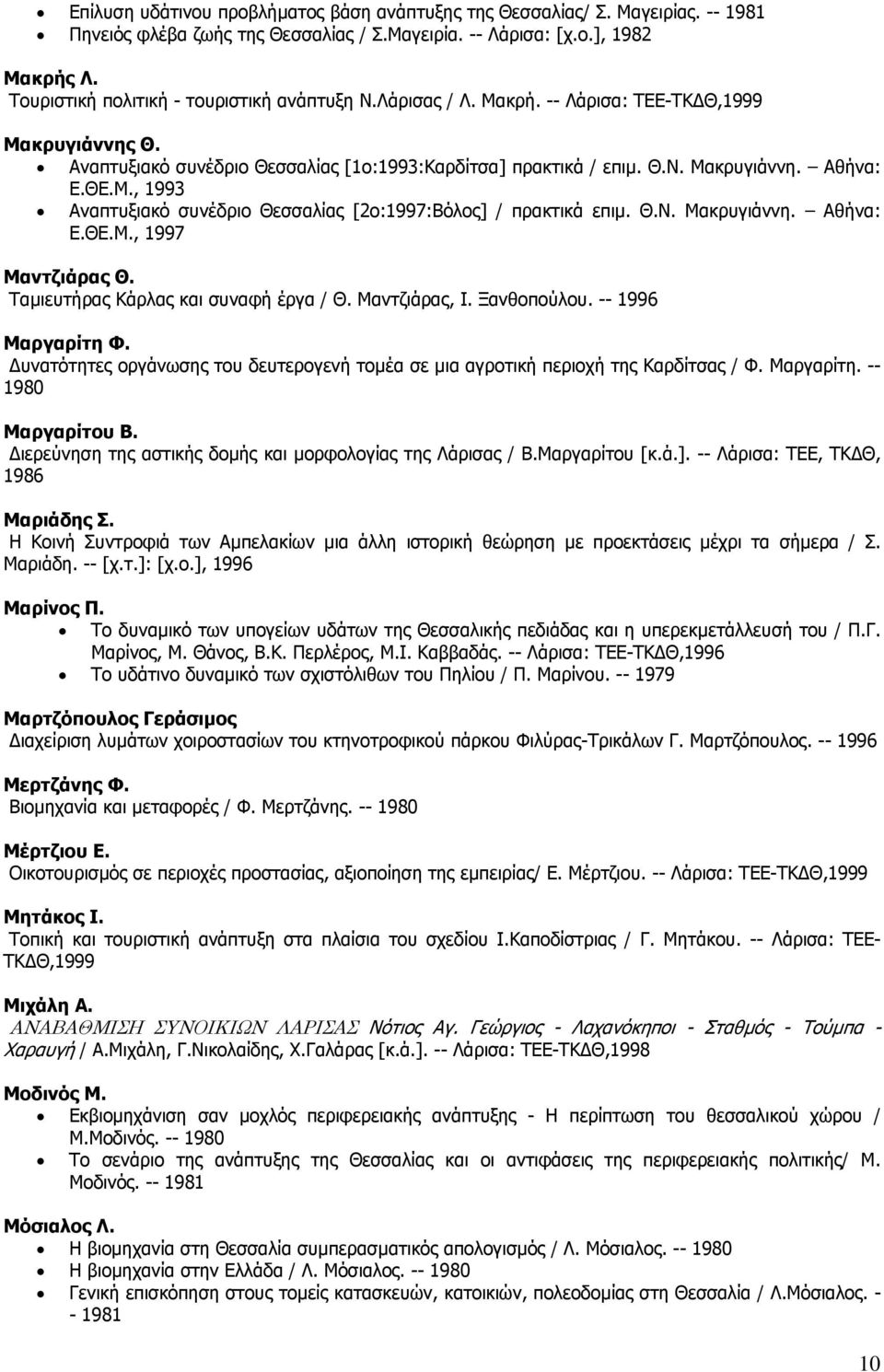 ΘΕ.Μ., 1993 Αναπτυξιακό συνέδριο Θεσσαλίας [2ο:1997:Βόλος] / πρακτικά επιµ. Θ.Ν. Μακρυγιάννη. Αθήνα: Ε.ΘΕ.Μ., 1997 Μαντζιάρας Θ. Ταµιευτήρας Κάρλας και συναφή έργα / Θ. Μαντζιάρας, Ι. Ξανθοπούλου.