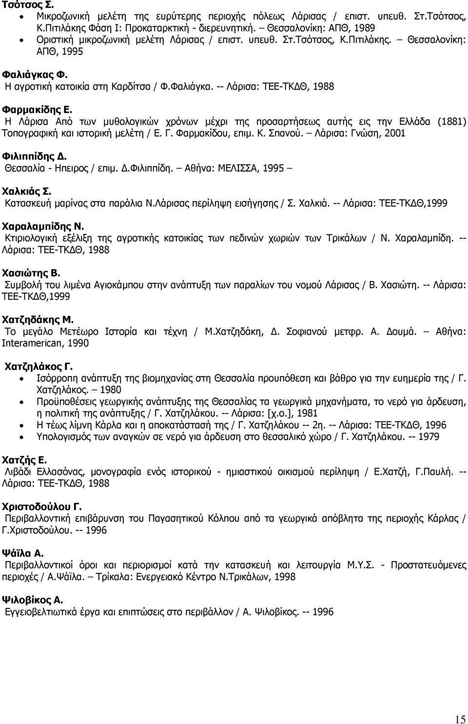 Η Λάρισα Από των µυθολογικών χρόνων µέχρι της προσαρτήσεως αυτής εις την Ελλάδα (1881) Τοπογραφική και ιστορική µελέτη / Ε. Γ. Φαρµακίδου, επιµ. Κ. Σπανού. Λάρισα: Γνώση, 2001 Φιλιππίδης.