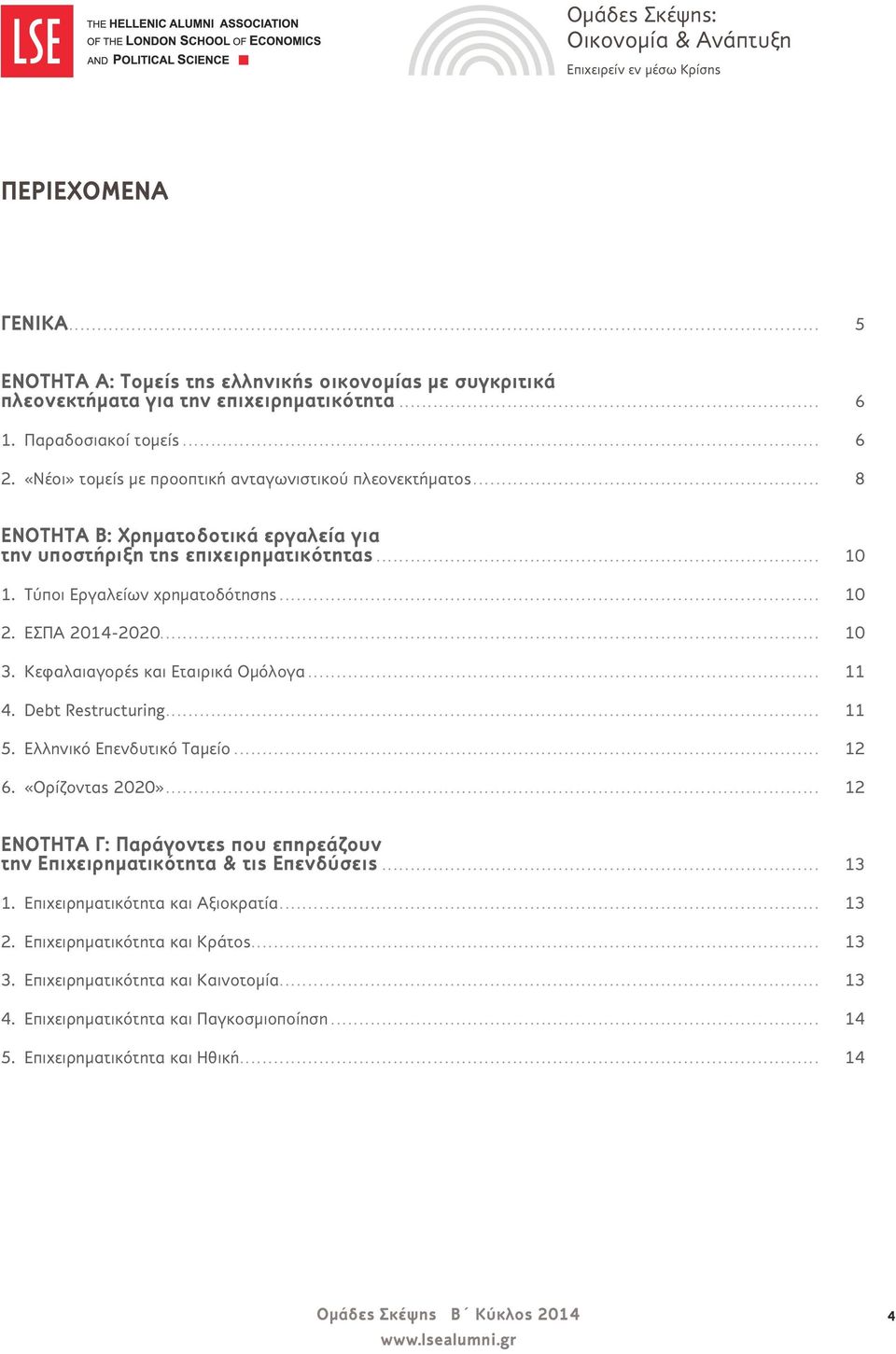 ΕΣΠΑ 2014-2020... 10 3. Κεφαλαιαγορές και Εταιρικά Ομόλογα... 11 4. Debt Restructuring... 11 5. Ελληνικό Επενδυτικό Ταμείο... 12 6. «Ορίζοντας 2020».