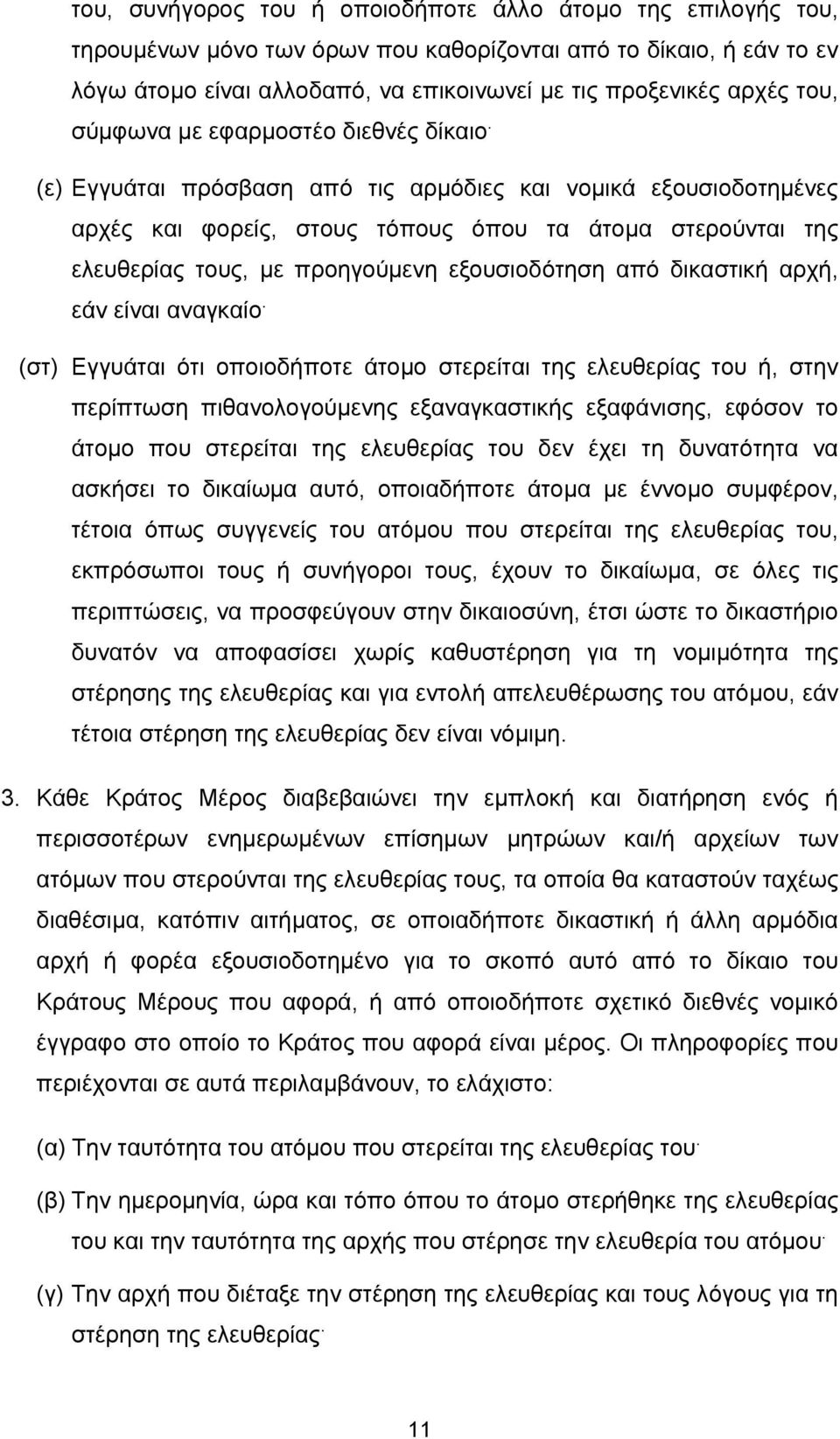 (ε) Εγγυάται πρόσβαση από τις αρμόδιες και νομικά εξουσιοδοτημένες αρχές και φορείς, στους τόπους όπου τα άτομα στερούνται της ελευθερίας τους, με προηγούμενη εξουσιοδότηση από δικαστική αρχή, εάν