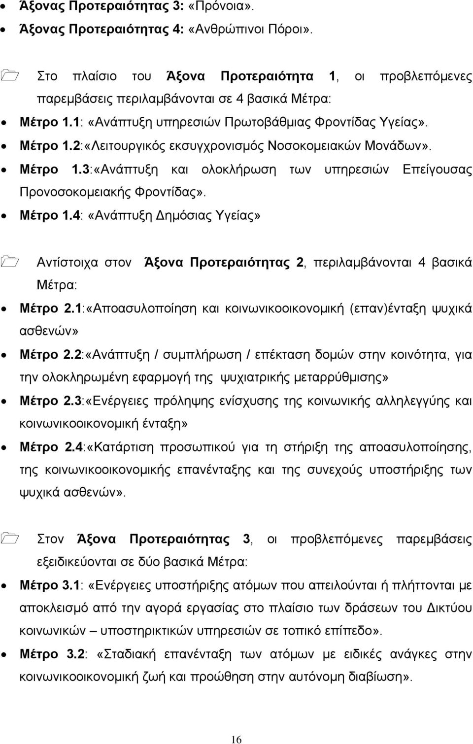 Μέτρο 1.4: «Ανάπτυξη Δημόσιας Υγείας» Αντίστοιχα στον Άξονα Προτεραιότητας 2, περιλαμβάνονται 4 βασικά Μέτρα: Μέτρο 2.1:«Αποασυλοποίηση και κοινωνικοοικονομική (επαν)ένταξη ψυχικά ασθενών» Μέτρο 2.