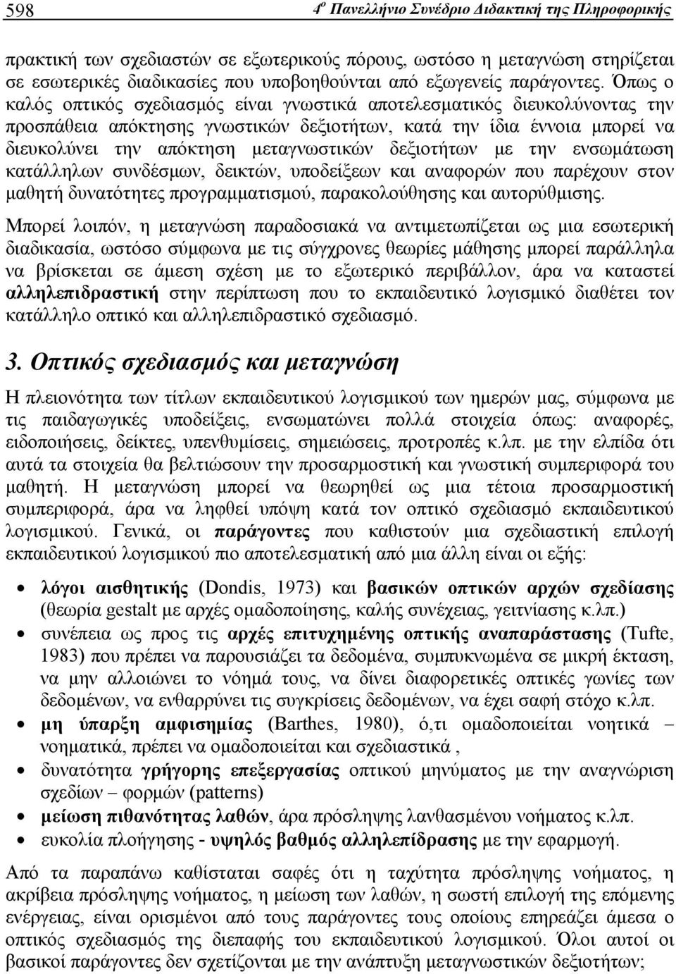 Όπως ο καλός οπτικός σχεδιασμός είναι γνωστικά αποτελεσματικός διευκολύνοντας την προσπάθεια απόκτησης γνωστικών δεξιοτήτων, κατά την ίδια έννοια μπορεί να διευκολύνει την απόκτηση μεταγνωστικών