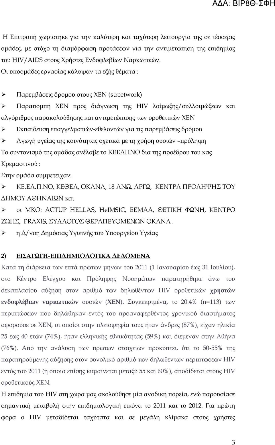 Οι υποομάδες εργασίας κάλυψαν τα εξής θέματα : Παρεμβάσεις δρόμου στους ΕΝ (streetwork) Παραπομπή ΕΝ προς διάγνωση της HIV λοίμωξης/συλλοιμώξεων και αλγόριθμος παρακολούθησης και αντιμετώπισης των