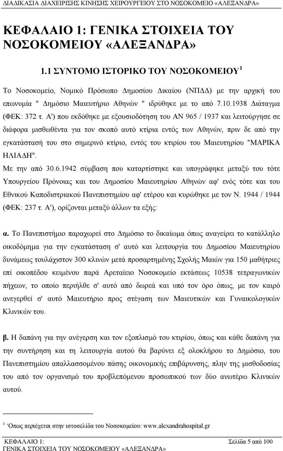 Α') που εκδόθηκε µε εξουσιοδότηση του ΑΝ 965 / 1937 και λειτούργησε σε διάφορα µισθωθέντα για τον σκοπό αυτό κτίρια εντός των Αθηνών, πριν δε από την εγκατάστασή του στο σηµερινό κτίριο, εντός του