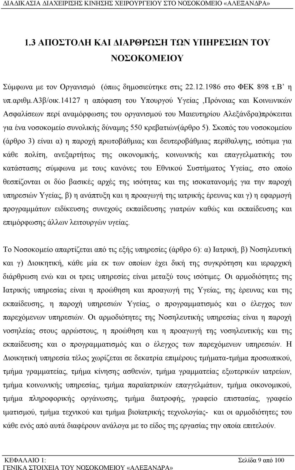 Σκοπός του νοσοκοµείου (άρθρο 3) είναι α) η παροχή πρωτοβάθµιας και δευτεροβάθµιας περίθαλψης, ισότιµα για κάθε πολίτη, ανεξαρτήτως της οικονοµικής, κοινωνικής και επαγγελµατικής του κατάστασης