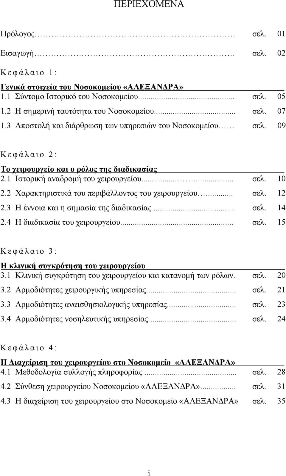 2 Χαρακτηριστικά του περιβάλλοντος του χειρουργείου... σελ. 12 2.3 Η έννοια και η σηµασία της διαδικασίας... σελ. 14 2.4 Η διαδικασία του χειρουργείου... σελ. 15 Κεφάλαιο 3: Η κλινική συγκρότηση του χειρουργείου 3.