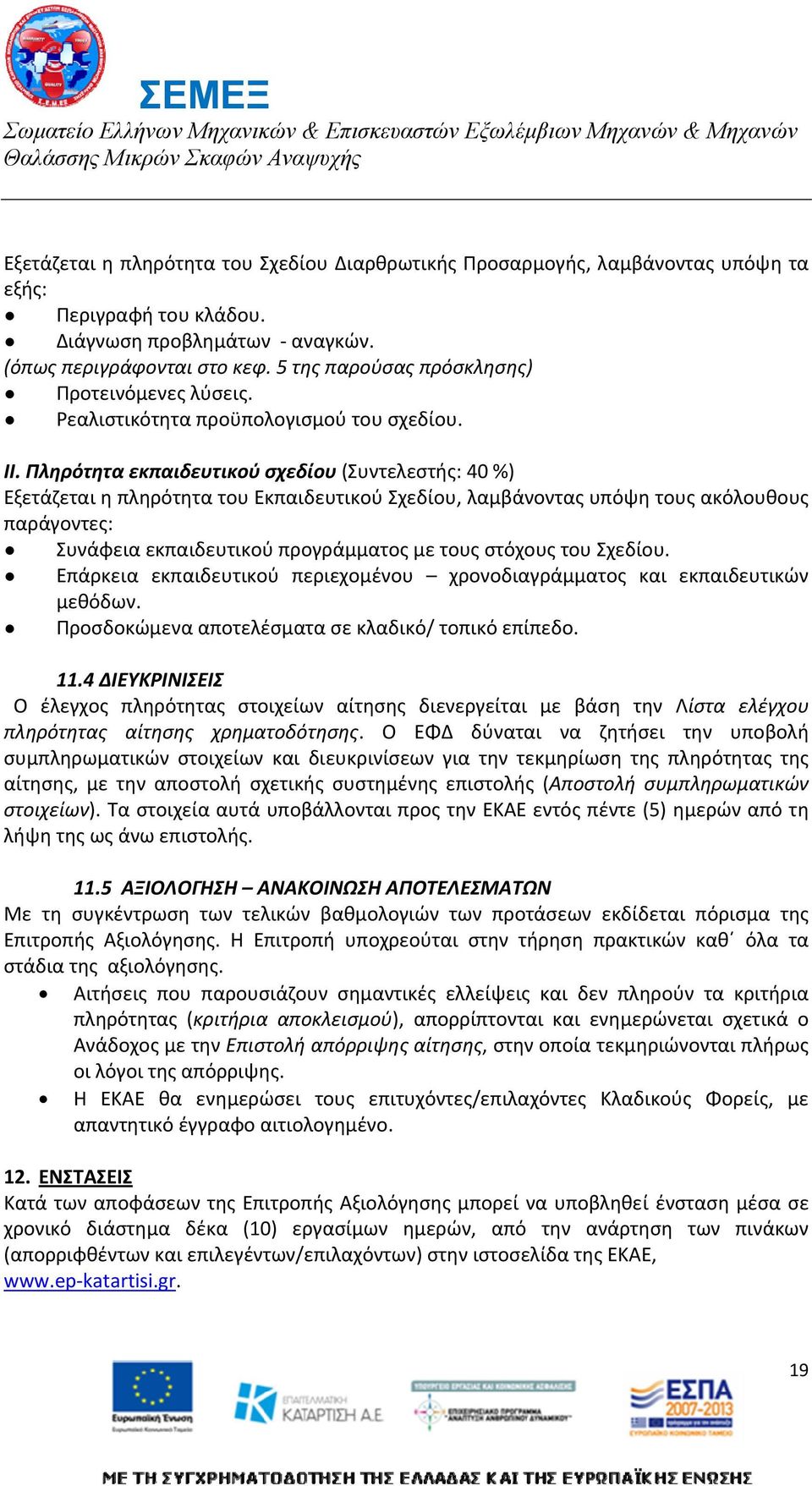 Πληρότητα εκπαιδευτικού σχεδίου (Συντελεστής: 40 %) Εξετάζεται η πληρότητα του Εκπαιδευτικού Σχεδίου, λαμβάνοντας υπόψη τους ακόλουθους παράγοντες: Συνάφεια εκπαιδευτικού προγράμματος με τους στόχους