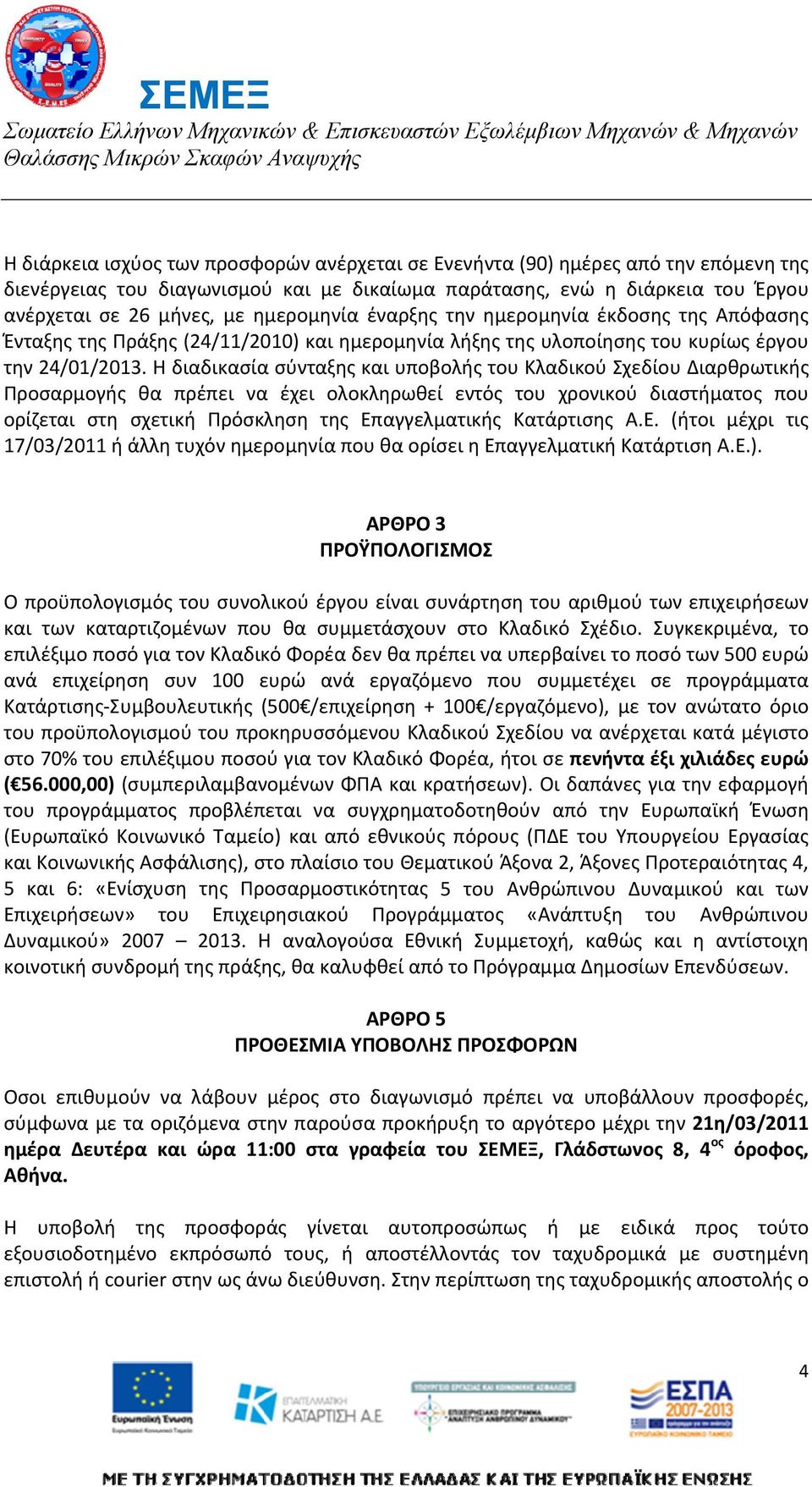 Η διαδικασία σύνταξης και υποβολής του Κλαδικού Σχεδίου Διαρθρωτικής Προσαρμογής θα πρέπει να έχει ολοκληρωθεί εντός του χρονικού διαστήματος που ορίζεται στη σχετική Πρόσκληση της Επαγγελματικής