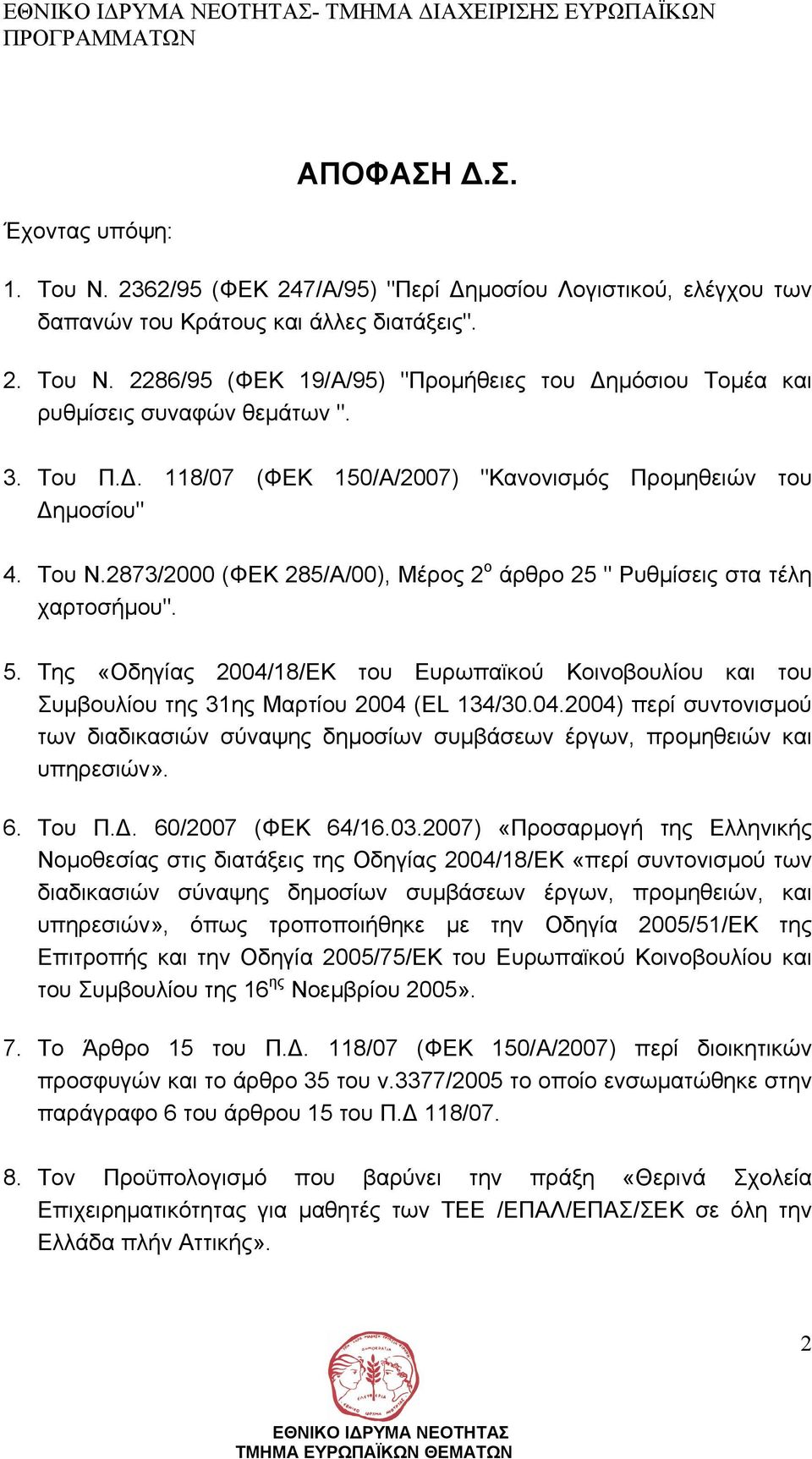 Της «Οδηγίας 2004/18/ΕΚ του Ευρωπαϊκού Κοινοβουλίου και του Συµβουλίου της 31ης Μαρτίου 2004 (EL 134/30.04.2004) περί συντονισµού των διαδικασιών σύναψης δηµοσίων συµβάσεων έργων, προµηθειών και υπηρεσιών».