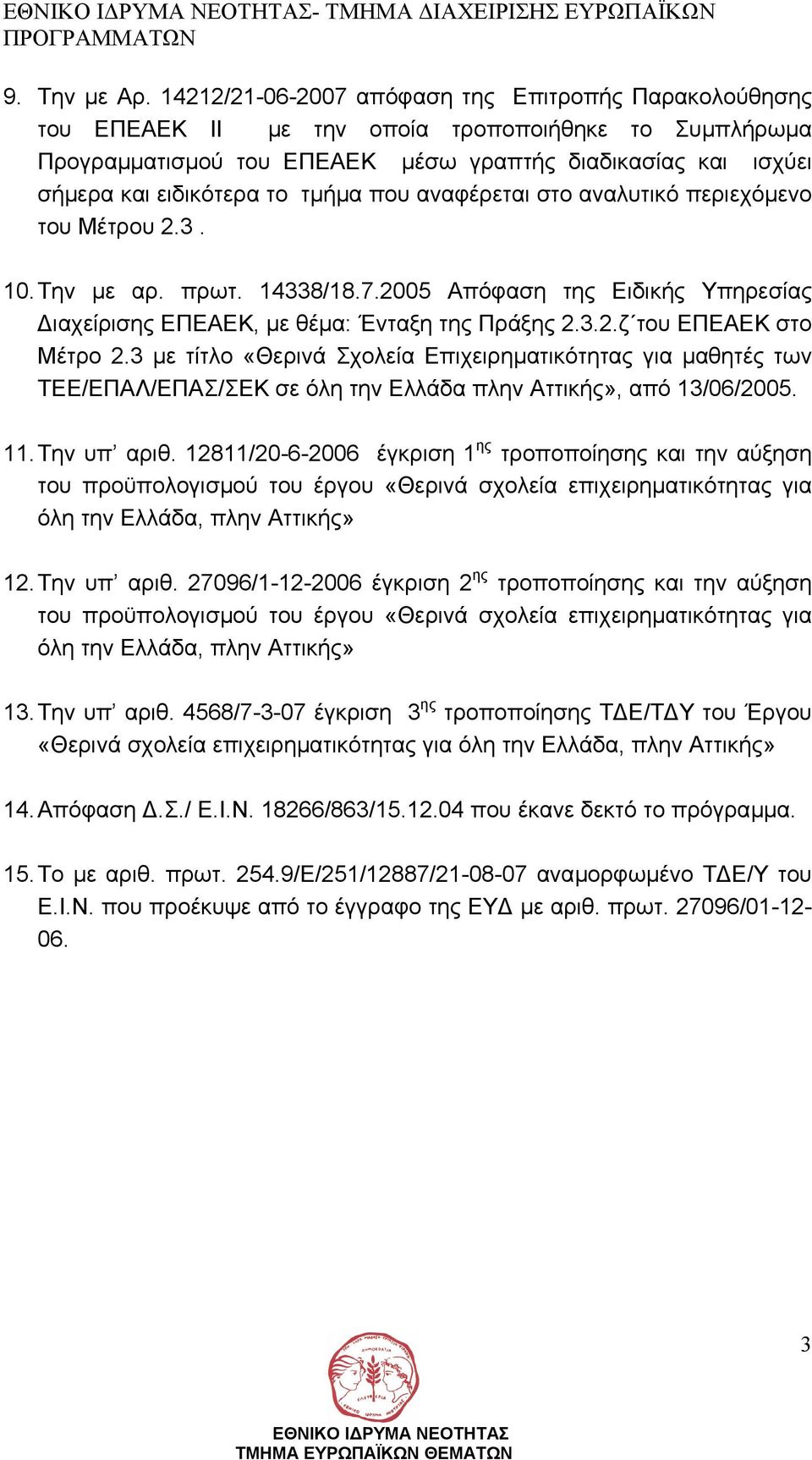 τµήµα που αναφέρεται στο αναλυτικό περιεχόµενο του Μέτρου 2.3. 10. Την µε αρ. πρωτ. 14338/18.7.2005 Απόφαση της Ειδικής Υπηρεσίας ιαχείρισης ΕΠΕΑΕΚ, µε θέµα: Ένταξη της Πράξης 2.3.2.ζ του ΕΠΕΑΕΚ στο Μέτρο 2.