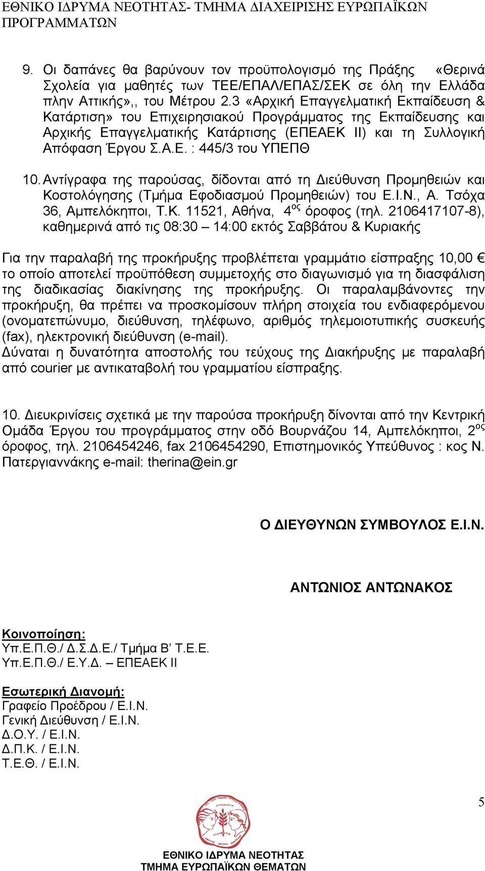 Αντίγραφα της παρούσας, δίδονται από τη ιεύθυνση Προµηθειών και Κοστολόγησης (Τµήµα Εφοδιασµού Προµηθειών) του Ε.Ι.Ν., Α. Τσόχα 36, Αµπελόκηποι, Τ.Κ. 11521, Αθήνα, 4 ος όροφος (τηλ.