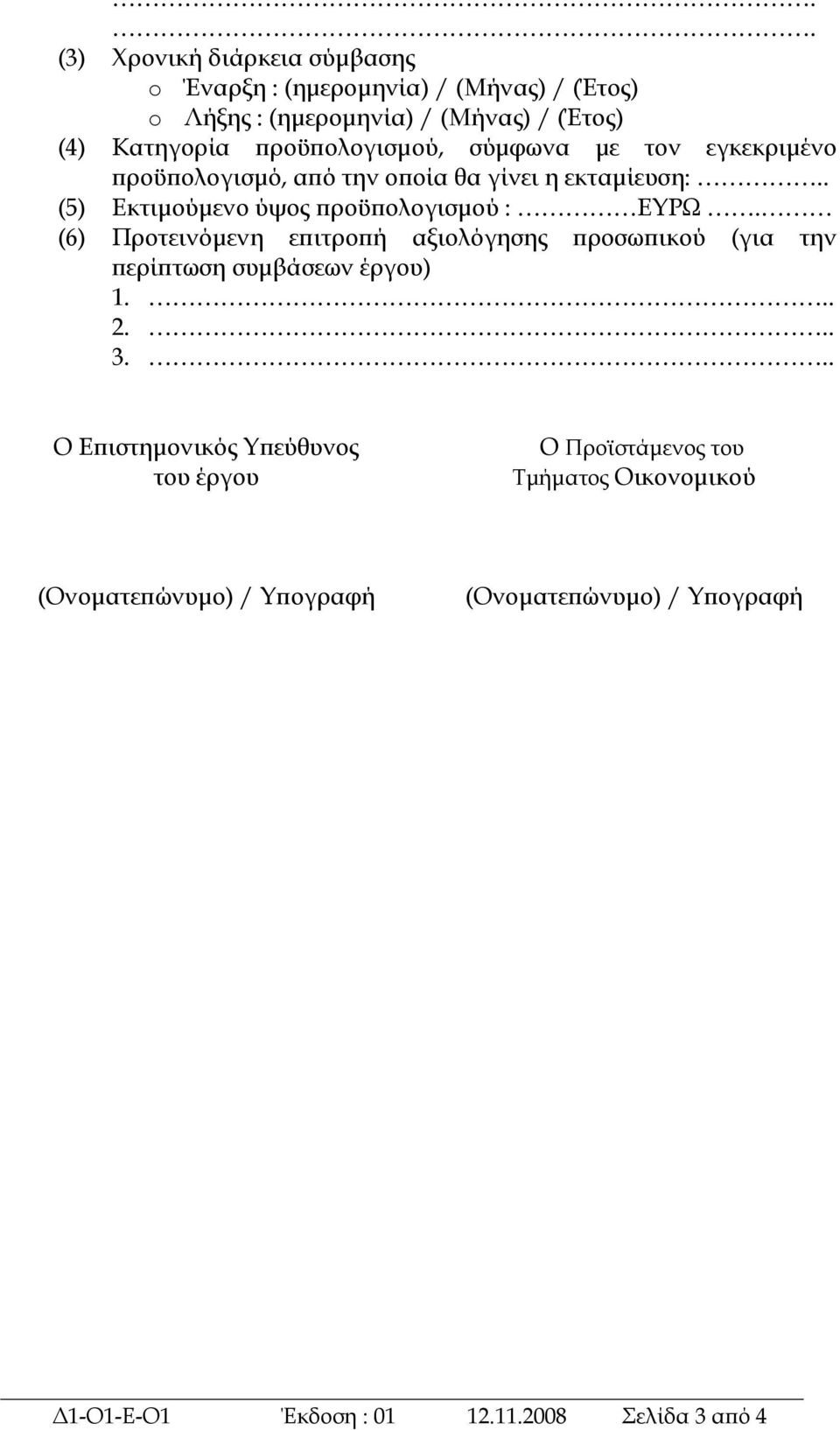 . (5) Εκτιμούμενο ύψος προϋπολογισμού : ΕΥΡΩ. (6) Προτεινόμενη επιτροπή αξιολόγησης προσωπικού (για την περίπτωση συμβάσεων έργου) 1... 2.