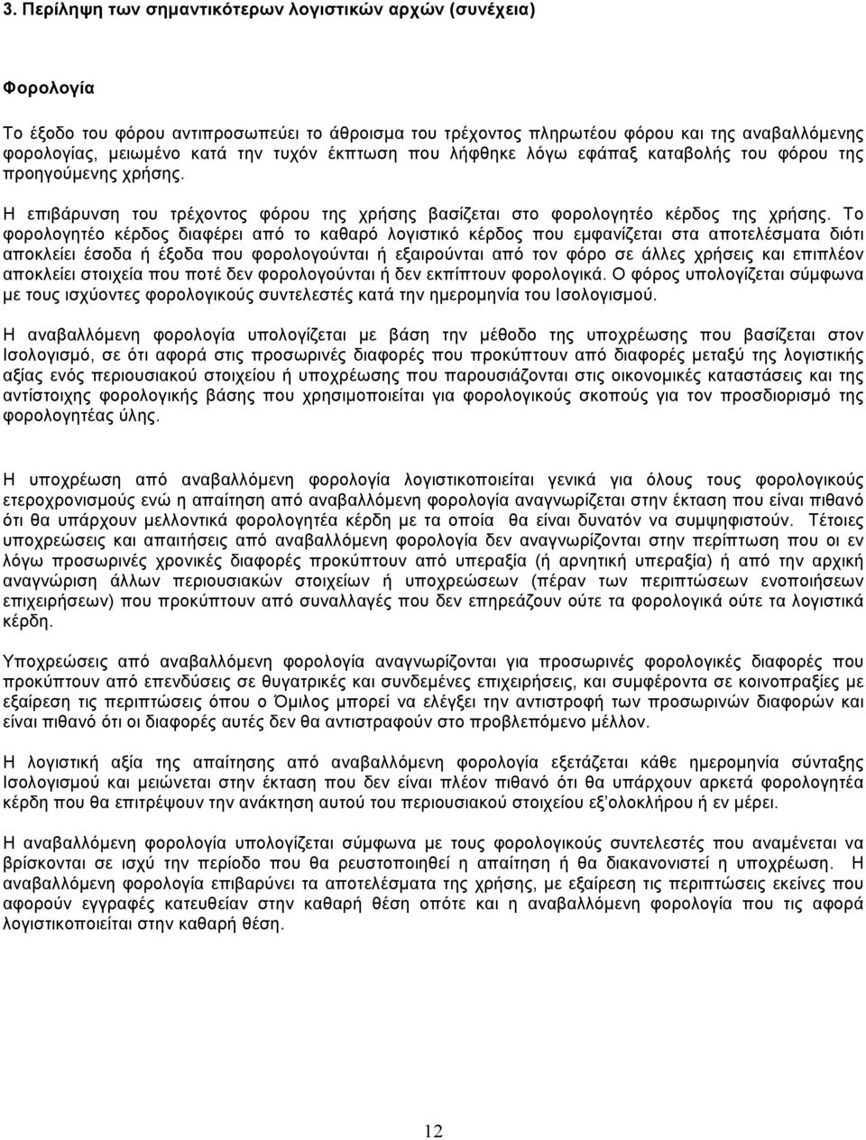 Το φορολογητέο κέρδος διαφέρει από το καθαρό λογιστικό κέρδος που εµφανίζεται στα αποτελέσµατα διότι αποκλείει έσοδα ή έξοδα που φορολογούνται ή εξαιρούνται από τον φόρο σε άλλες χρήσεις και επιπλέον