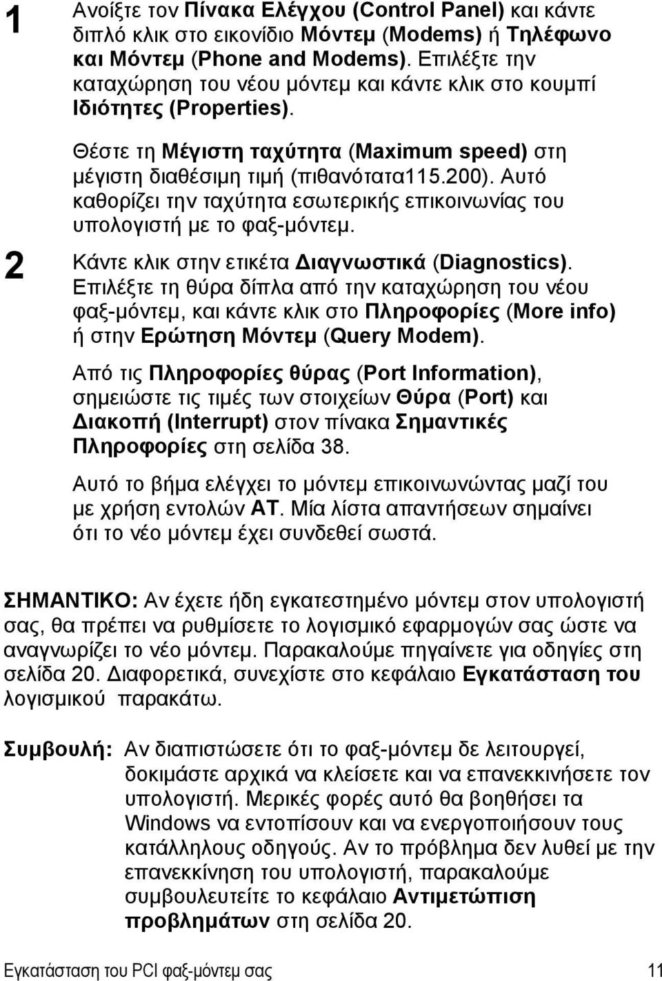 Αυτό καθορίζει την ταχύτητα εσωτερικής επικοινωνίας του υπολογιστή με το φαξ-μόντεμ. 2 Κάντε κλικ στην ετικέτα Διαγνωστικά (Diagnostics).