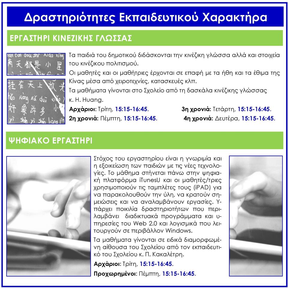 Αρχάριοι: Τρίτη, 15:15-16:45. 3η χρονιά: Τετάρτη, 15:15-16:45. 2η χρονιά: Πέμπτη, 15:15-16:45. 4η χρονιά: Δευτέρα, 15:15-16:45.