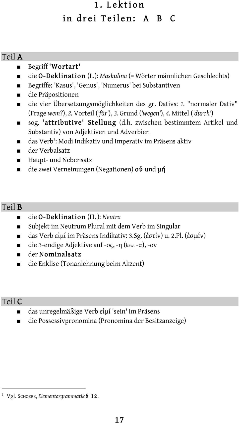 "normaler Dativ" (Frage wem?), 2. Vorteil ('für'), 3. Grund ('wegen'), 4. Mittel ('durch'