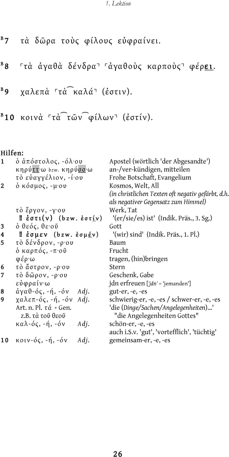 κηρύσσ ω an-/ver-kündigen, mitteilen τὸ εὐαγγέλιον, -ί ου Frohe Botschaft, Evangelium 2 ὁ κόσμος, -μ ου Kosmos, Welt, All (in christlichen Texten oft negativ gefärbt, d.h. als negativer Gegensatz zum Himmel) τὸ ἔργον, -γ ου Werk, Tat!