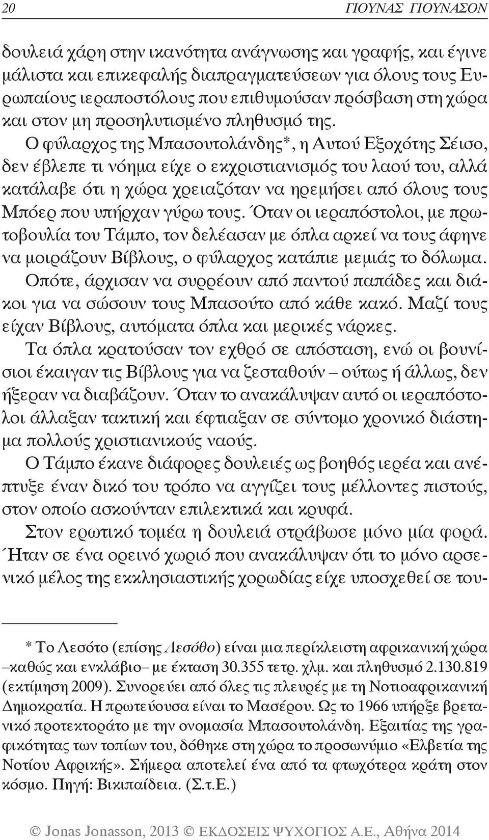 Ο φύλαρχος της Μπασουτολάνδης*, η Αυτού Εξοχότης Σέισο, δεν έβλεπε τι νόημα είχε ο εκχριστιανισμός του λαού του, αλλά κατάλαβε ότι η χώρα χρειαζόταν να ηρεμήσει από όλους τους Μπόερ που υπήρχαν γύρω