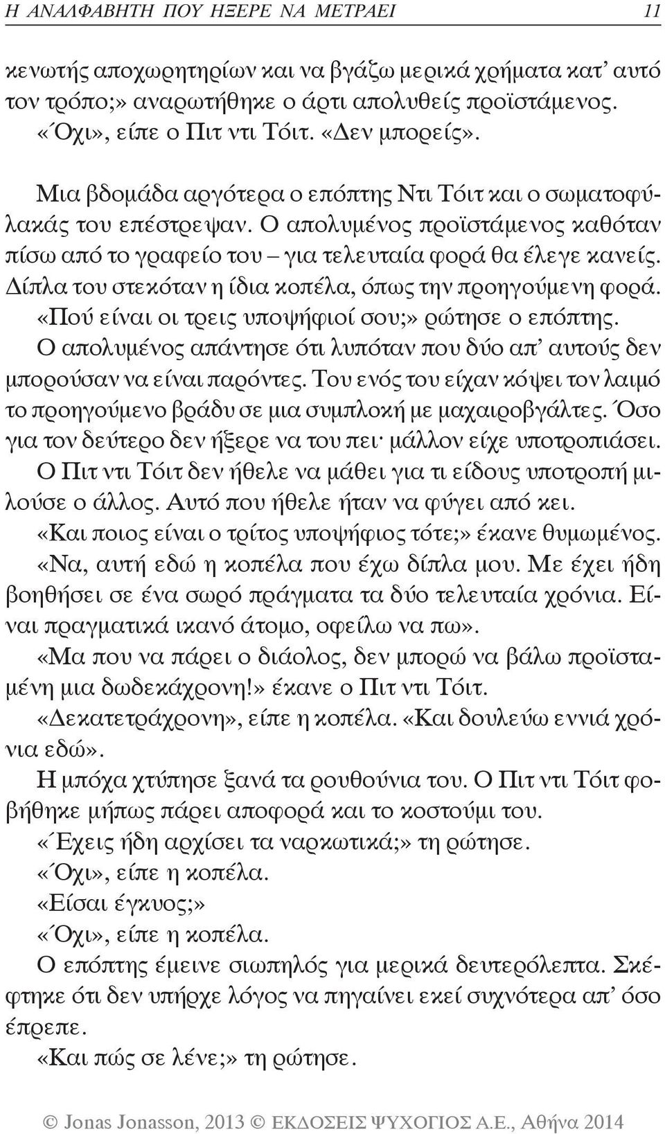 Δίπλα του στεκόταν η ίδια κοπέλα, όπως την προηγούμενη φορά. «Πού είναι οι τρεις υποψήφιοί σου;» ρώτησε ο επόπτης. Ο απολυμένος απάντησε ότι λυπόταν που δύο απ αυτούς δεν μπορούσαν να είναι παρόντες.