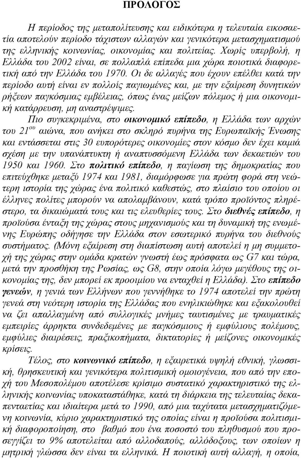 Οι δε αλλαγές που έχουν επέλθει κατά την περίοδο αυτή είναι εν πολλοίς παγιωμένες και, με την εξαίρεση δυνητικών ρήξεων παγκόσμιας εμβέλειας, όπως ένας μείζων πόλεμος ή μια οικονομική κατάρρευση, μη