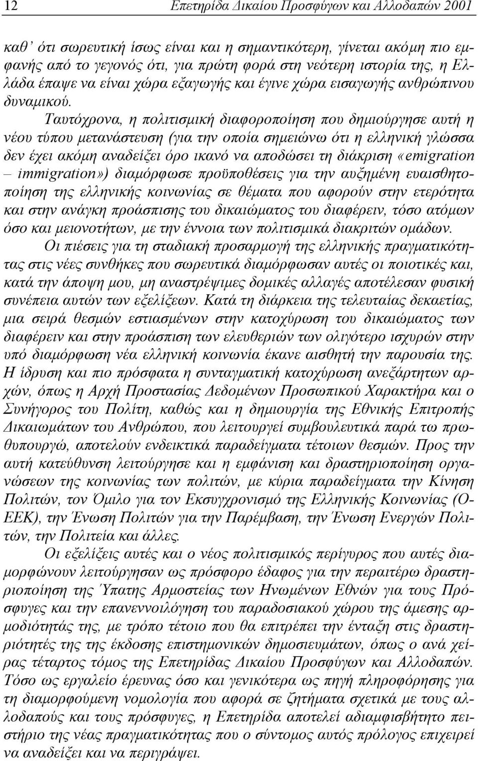 Ταυτόχρονα, η πολιτισμική διαφοροποίηση που δημιούργησε αυτή η νέου τύπου μετανάστευση (για την οποία σημειώνω ότι η ελληνική γλώσσα δεν έχει ακόμη αναδείξει όρο ικανό να αποδώσει τη διάκριση