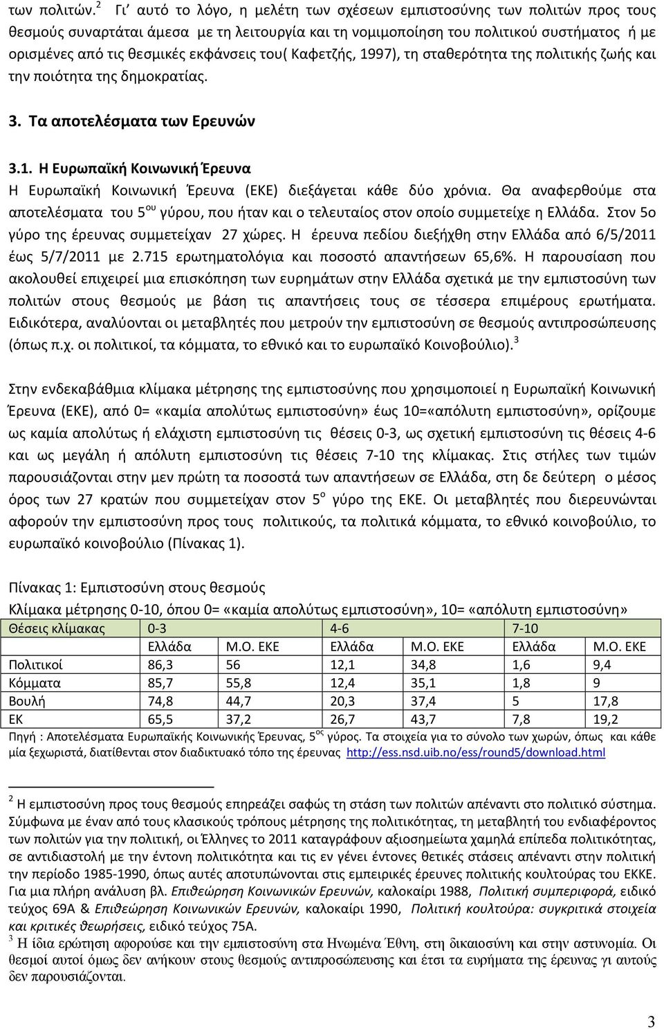 εκφάνσεις του( Καφετζής, 1997), τη σταθερότητα της πολιτικής ζωής και την ποιότητα της δημοκρατίας. 3. Τα αποτελέσματα των Ερευνών 3.1. Η Ευρωπαϊκή Κοινωνική Έρευνα Η Ευρωπαϊκή Κοινωνική Έρευνα (ΕΚΕ) διεξάγεται κάθε δύο χρόνια.