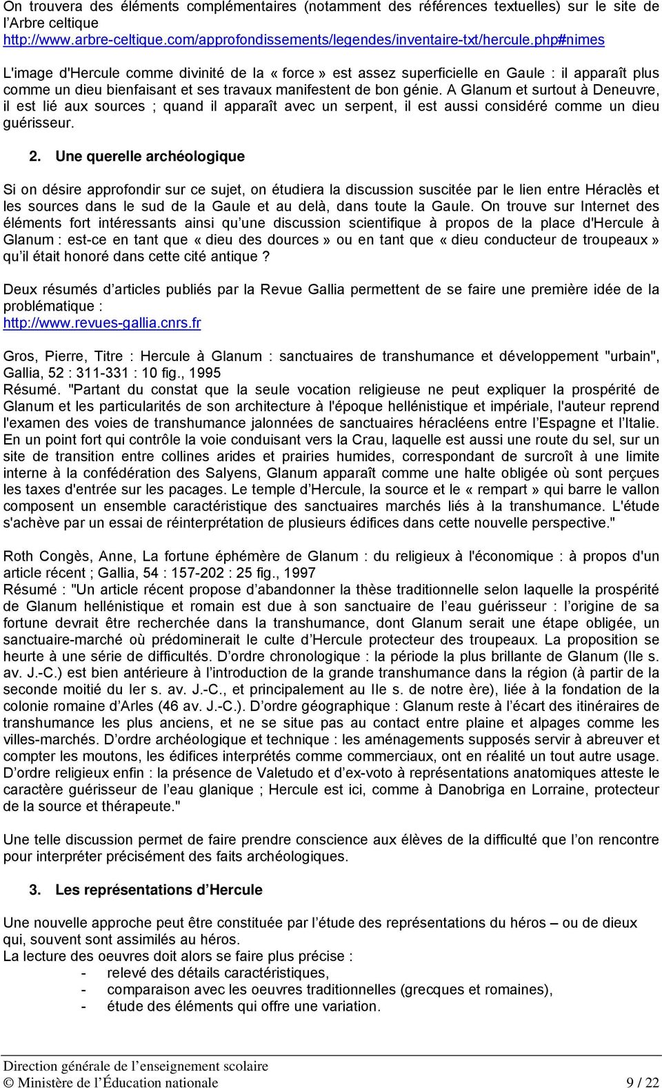 A Glanum et surtout à Deneuvre, il est lié aux sources ; quand il apparaît avec un serpent, il est aussi considéré comme un dieu guérisseur. 2.