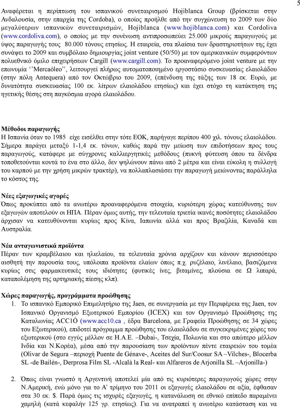 Η εταιρεία, στα πλαίσια των δραστηριοτήτων της έχει συνάψει το 2009 και συµβόλαιο δηµιουργίας joint venture (50/50) µε τον αµερικανικών συµφερόντων πολυεθνικό όµιλο επιχειρήσεων Cargill (www.cargill.