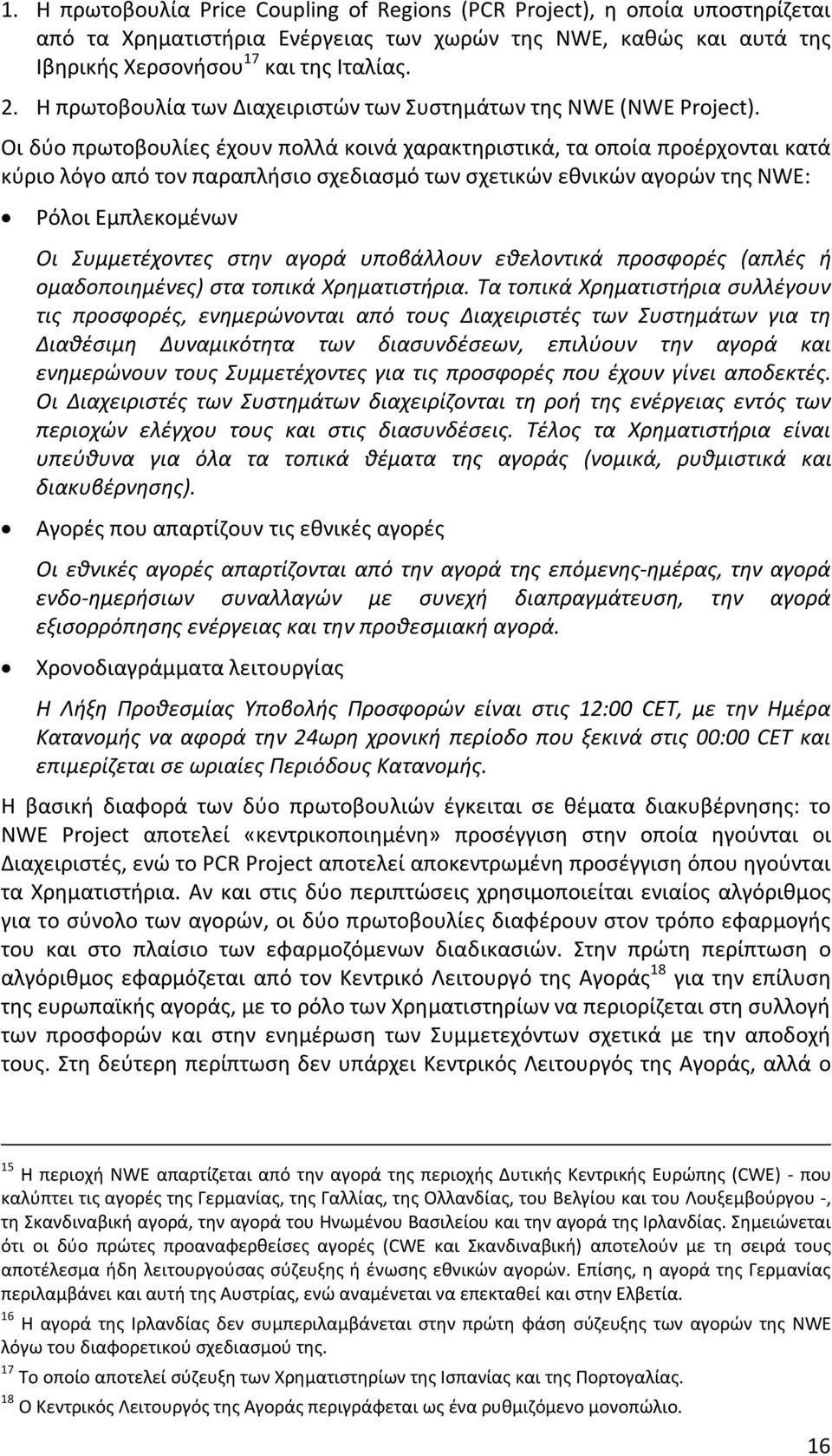 Οι δύο πρωτοβουλίες έχουν πολλά κοινά χαρακτηριστικά, τα οποία προέρχονται κατά κύριο λόγο από τον παραπλήσιο σχεδιασμό των σχετικών εθνικών αγορών της NWE: Ρόλοι Εμπλεκομένων Οι Συμμετέχοντες στην