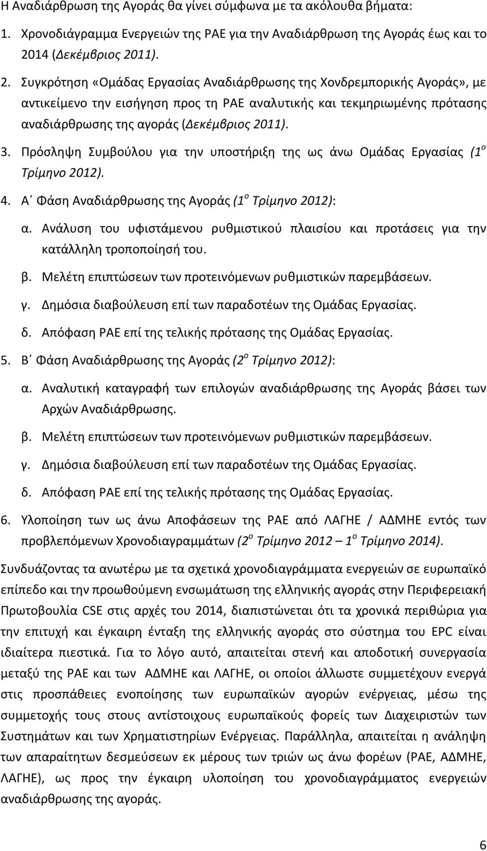 11). 2. Συγκρότηση «Ομάδας Εργασίας Αναδιάρθρωσης της Χονδρεμπορικής Αγοράς», με αντικείμενο την εισήγηση προς τη ΡΑΕ αναλυτικής και τεκμηριωμένης πρότασης αναδιάρθρωσης της αγοράς (Δεκέμβριος 2011).