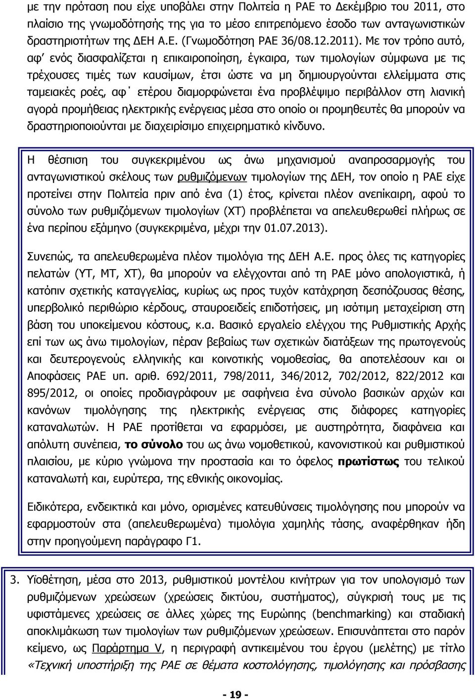 Με τον τρόπο αυτό, αφ ενός διασφαλίζεται η επικαιροποίηση, έγκαιρα, των τιμολογίων σύμφωνα με τις τρέχουσες τιμές των καυσίμων, έτσι ώστε να μη δημιουργούνται ελλείμματα στις ταμειακές ροές, αφ