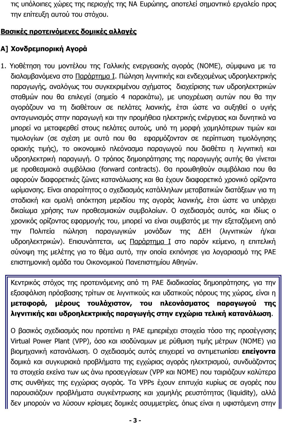 Πώληση λιγνιτικής και ενδεχομένως υδροηλεκτρικής παραγωγής, αναλόγως του συγκεκριμένου σχήματος διαχείρισης των υδροηλεκτρικών σταθμών που θα επιλεγεί (σημείο 4 παρακάτω), με υποχρέωση αυτών που θα