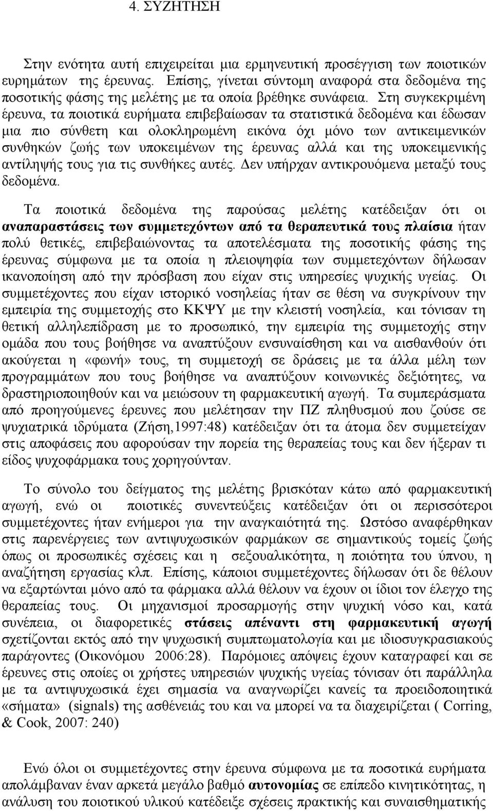 Στη συγκεκριμένη έρευνα, τα ποιοτικά ευρήματα επιβεβαίωσαν τα στατιστικά δεδομένα και έδωσαν μια πιο σύνθετη και ολοκληρωμένη εικόνα όχι μόνο των αντικειμενικών συνθηκών ζωής των υποκειμένων της