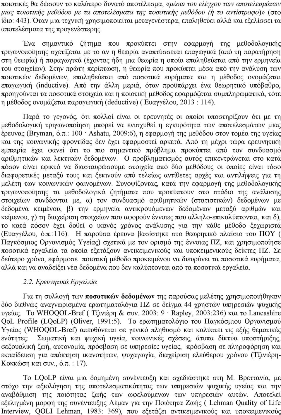 Ένα σημαντικό ζήτημα που προκύπτει στην εφαρμογή της μεθοδολογικής τριγωνοποίησης σχετίζεται με το αν η θεωρία αναπτύσσεται επαγωγικά (από τη παρατήρηση στη θεωρία) ή παραγωγικά (έχοντας ήδη μια