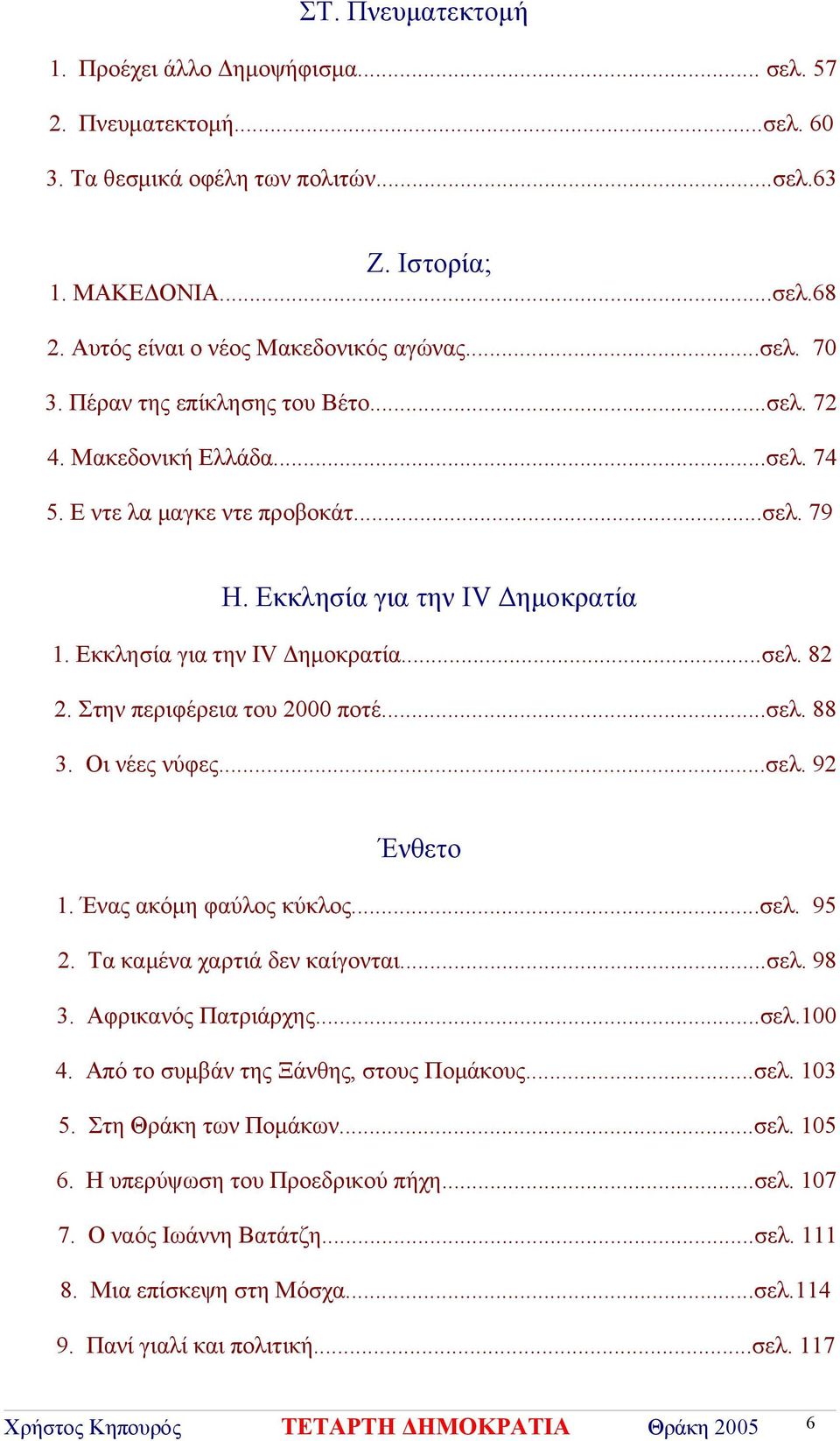 Στην περιφέρεια του 2000 ποτέ...σελ. 88 3. Οι νέες νύφες...σελ. 92 Ένθετο 1. Ένας ακόμη φαύλος κύκλος...σελ. 95 2. Τα καμένα χαρτιά δεν καίγονται...σελ. 98 3. Αφρικανός Πατριάρχης...σελ.100 4.