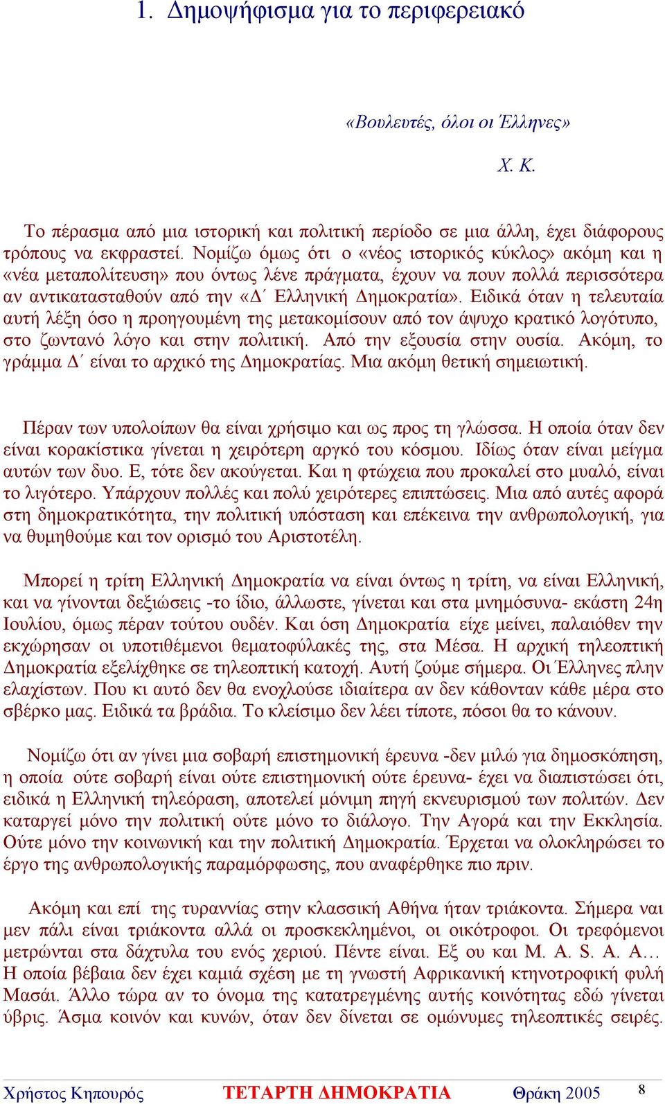 Ειδικά όταν η τελευταία αυτή λέξη όσο η προηγουμένη της μετακομίσουν από τον άψυχο κρατικό λογότυπο, στο ζωντανό λόγο και στην πολιτική. Από την εξουσία στην ουσία.