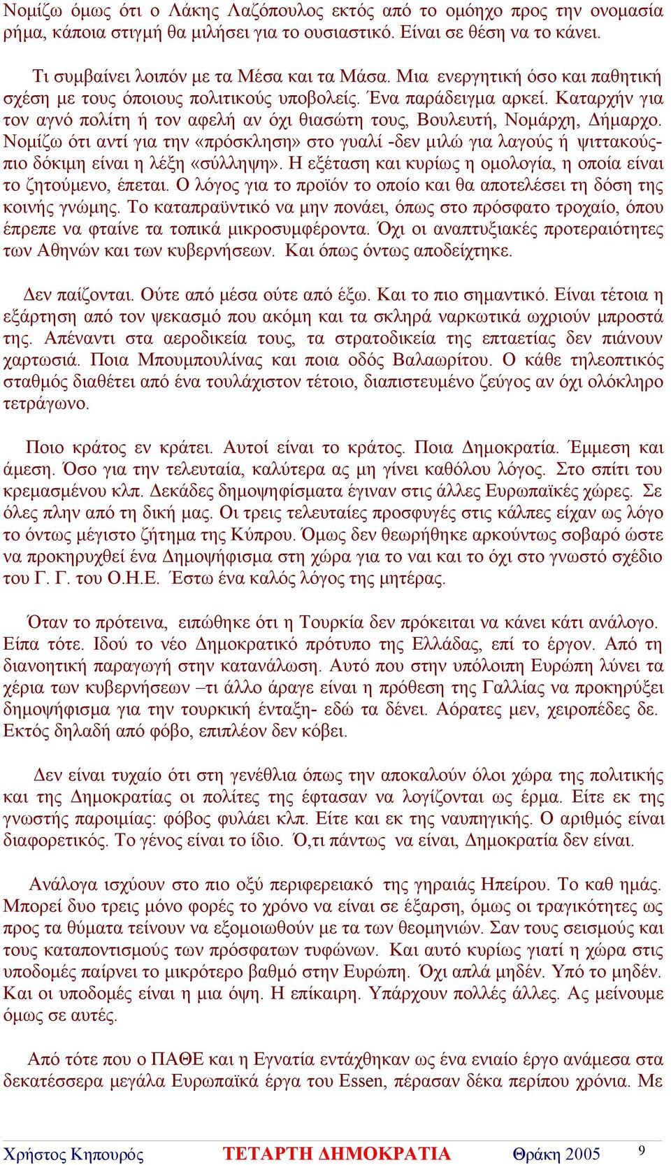 Νομίζω ότι αντί για την «πρόσκληση» στο γυαλί -δεν μιλώ για λαγούς ή ψιττακούςπιο δόκιμη είναι η λέξη «σύλληψη». Η εξέταση και κυρίως η ομολογία, η οποία είναι το ζητούμενο, έπεται.